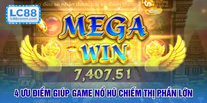 4 ưu điểm giúp game nổ hũ chiếm thị phần lớn