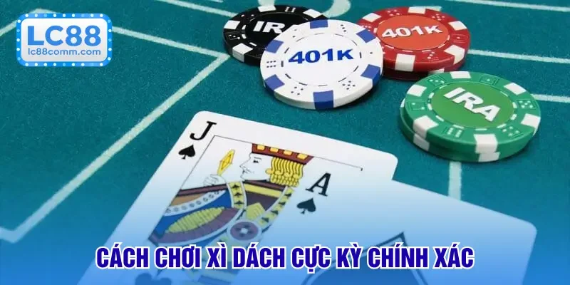Cách chơi xì dách cực kỳ chính xác
