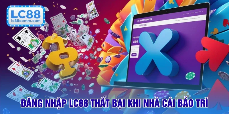 Đăng nhập LC88 thất bại khi nhà cái bảo trì